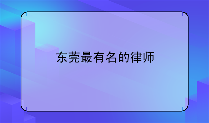 东莞最有名的律师