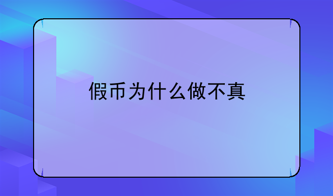 假币为什么做不真