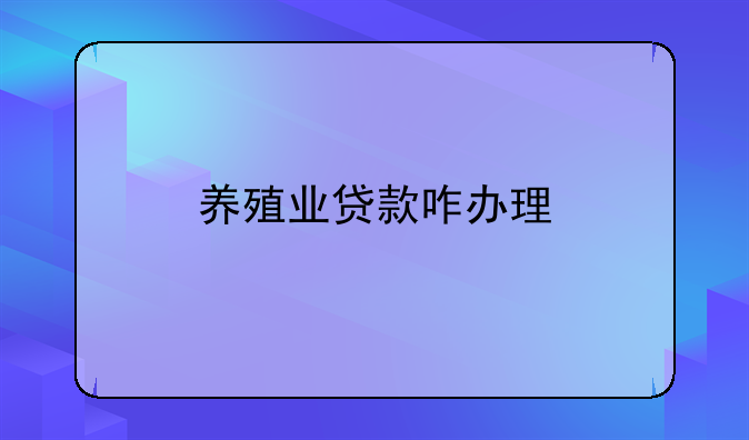 养殖业贷款咋办理