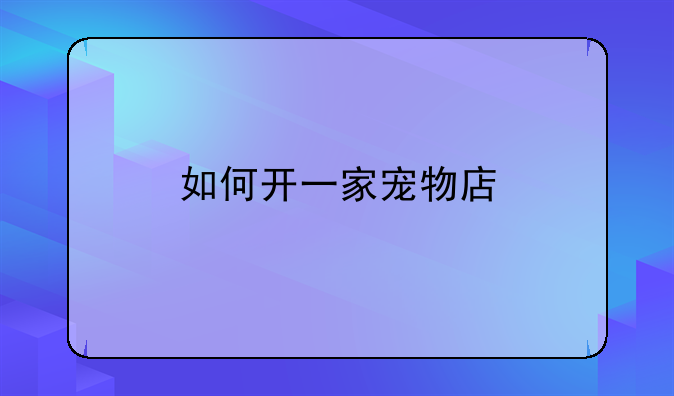 如何开一家宠物店