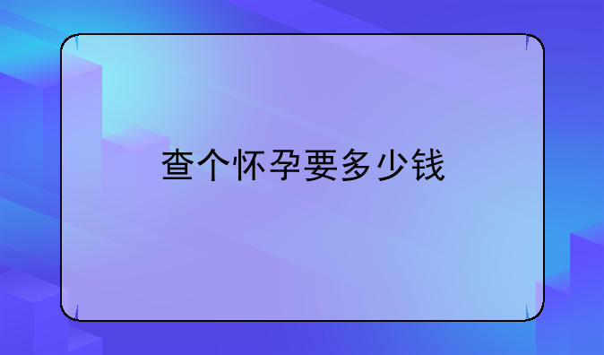 查个怀孕要多少钱