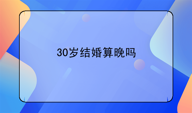 30岁结婚算晚吗