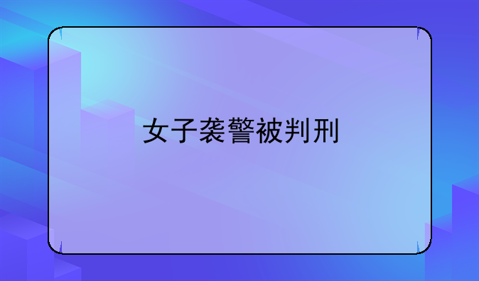 女子袭警被判刑