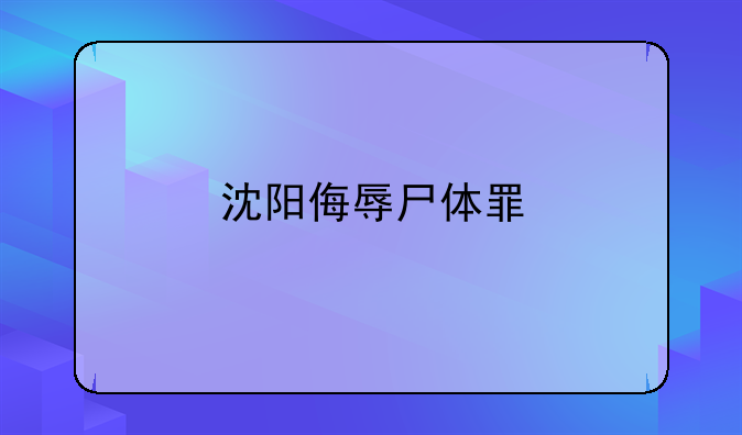 沈阳侮辱尸体罪