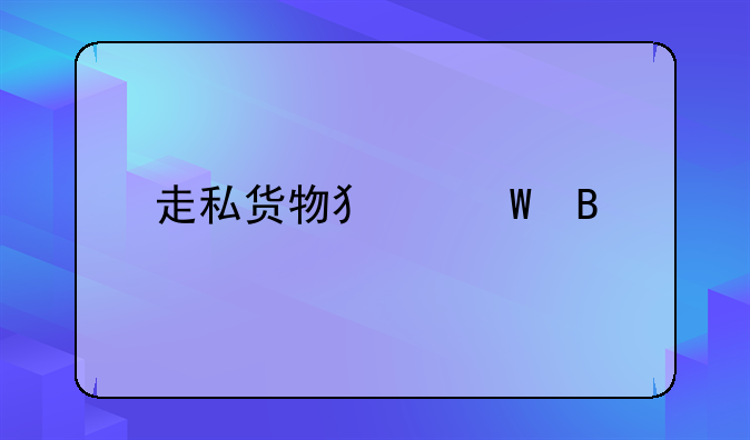 走私货物犯法吗