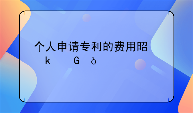 个人申请专利的费用是多少？