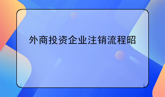 外商投资企业注销流程是什么