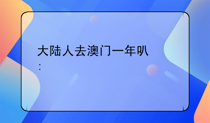 大陆人去澳门一年可以去几次