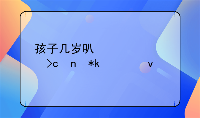 孩子几岁可以要求变更抚养权