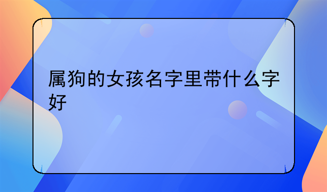 属狗的女孩名字里带什么字好