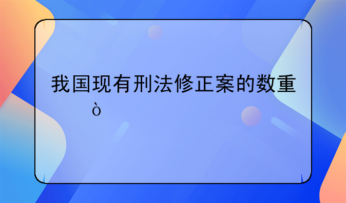 我国现有刑法修正案的数量？