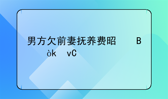男方欠前妻抚养费是否会坐牢