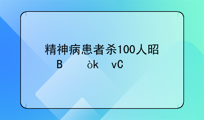 精神病患者杀100人是否会坐牢