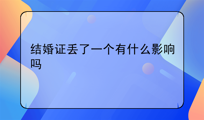 结婚证丢了一个有什么影响吗