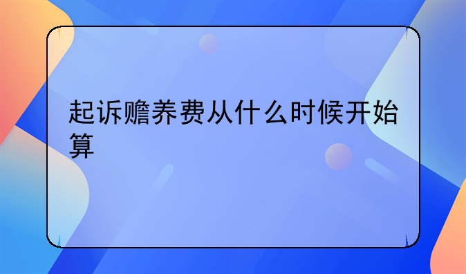 起诉赡养费从什么时候开始算