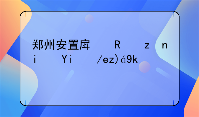 郑州安置房政策是如何规定的