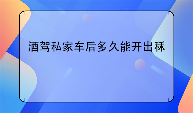 酒驾私家车后多久能开出租车