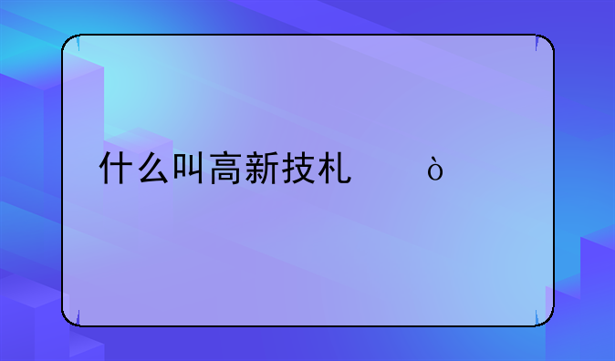 什么叫高新技术企业