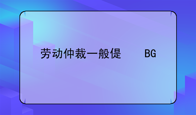 劳动仲裁一般偏向谁