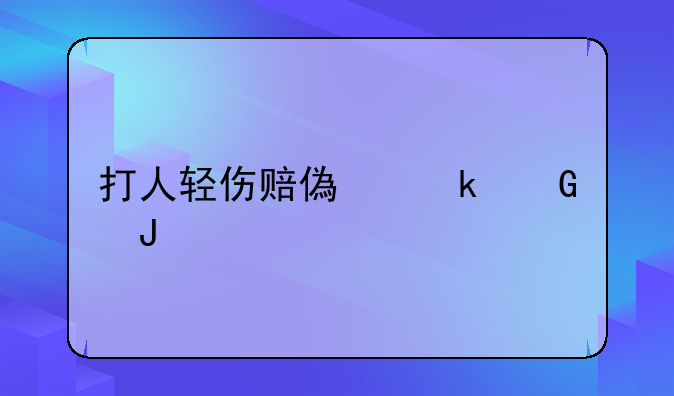 打人轻伤赔偿多少钱