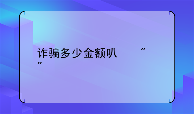 诈骗多少金额可判刑
