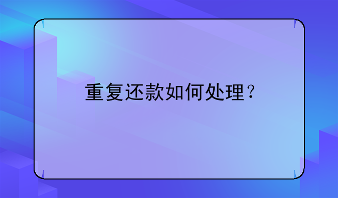 重复还款如何处理？