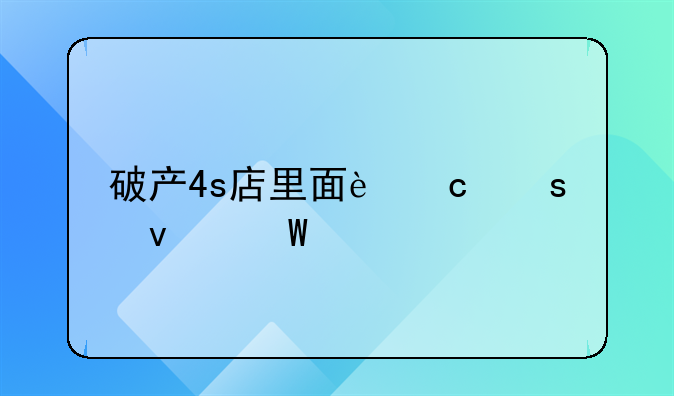 破产4s店里面还停着展车