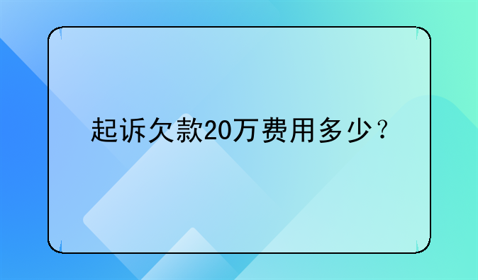 起诉欠款20万费用多少？