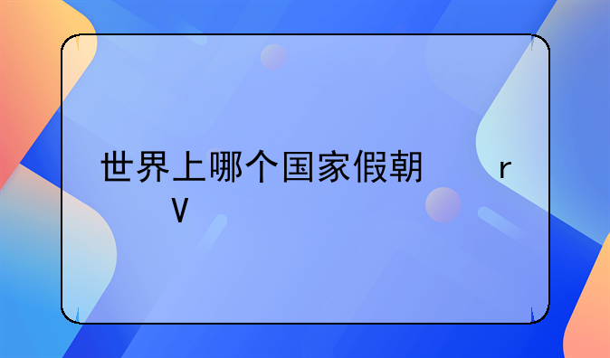世界上哪个国家假期最长