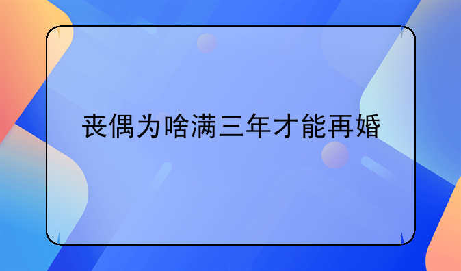 丧偶为啥满三年才能再婚