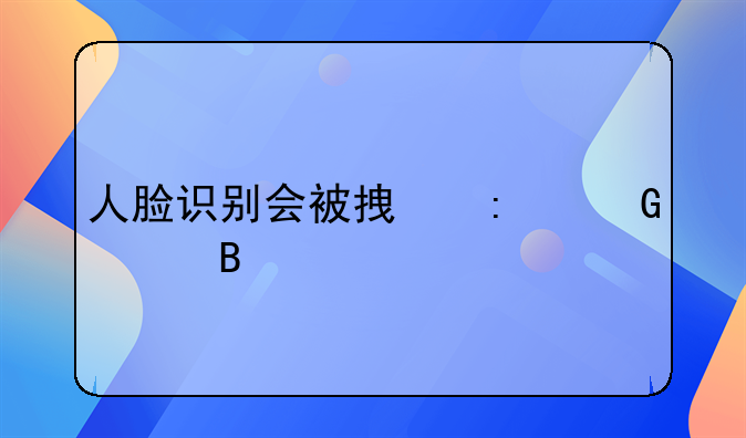 人脸识别会被拿去网贷吗