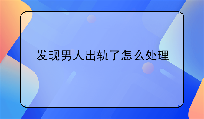 发现男人出轨了怎么处理