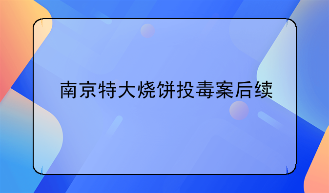 南京特大烧饼投毒案后续