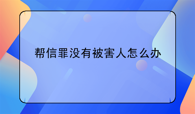 帮信罪没有被害人怎么办