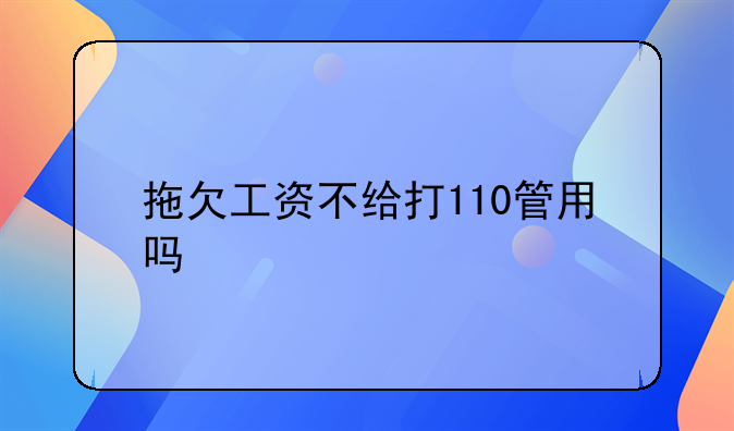 拖欠工资不给打110管用吗