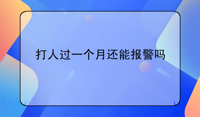 打人过一个月还能报警吗
