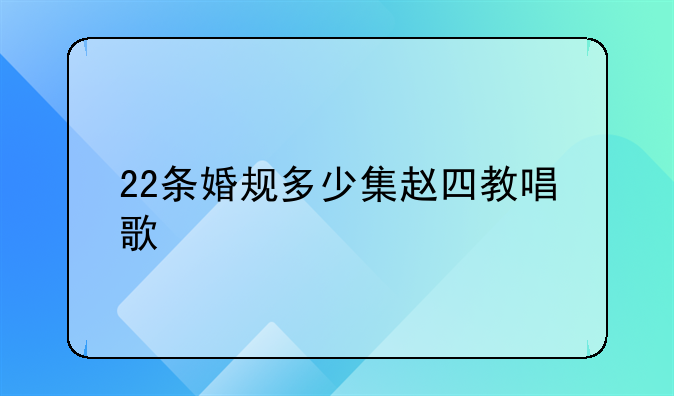 22条婚规多少集赵四教唱歌