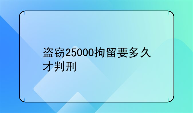 盗窃25000拘留要多久才判刑