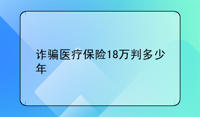 诈骗医疗保险18万判多少年