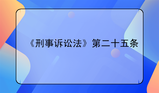 《刑事诉讼法》第二十五条