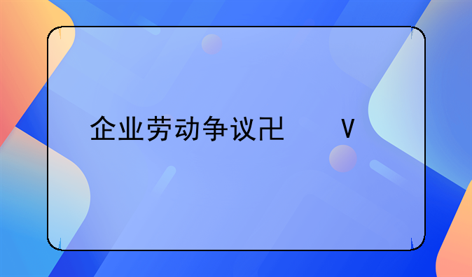 企业劳动争议协商调解规定