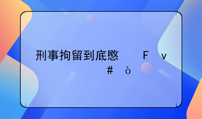 刑事拘留到底意味着什么？