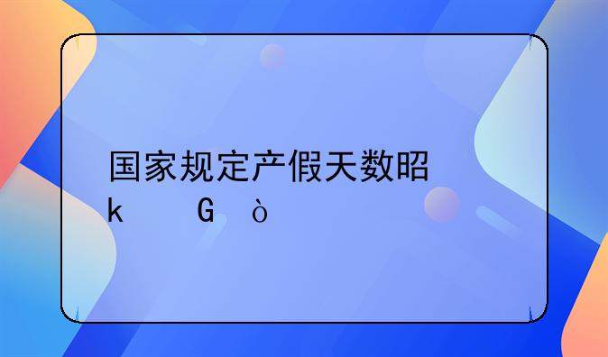 国家规定产假天数是多少？