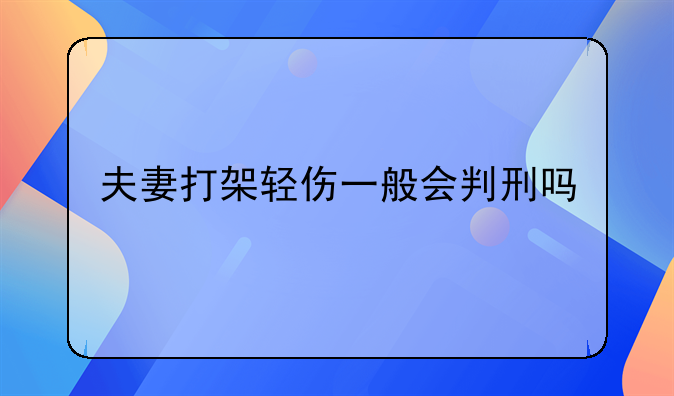 夫妻打架轻伤一般会判刑吗