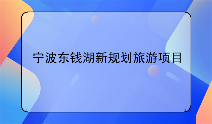 宁波东钱湖新规划旅游项目