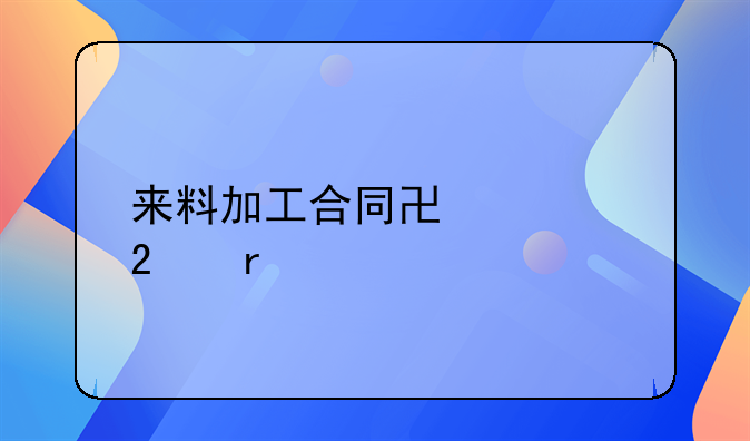 来料加工合同协议范本详解
