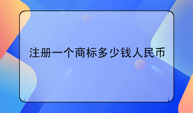注册一个商标多少钱人民币
