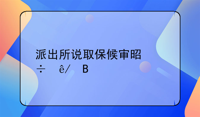 派出所说取保候审是好事吗