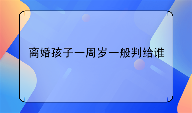 离婚孩子一周岁一般判给谁