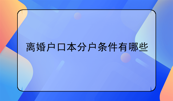 离婚户口本分户条件有哪些